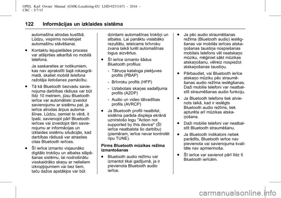 OPEL KARL 2015.75 Īpašnieka rokasgrāmata (in Latvian) OPEL Karl Owner Manual (GMK-Localizing-EU LHD-9231167) - 2016 -
CRC - 5/7/15
122 Informācijas un izklaides sistēma
automašīna atrodas kustībā.
Lūdzu, vispirms novietojiet
automašīnu stāvēš OPEL KARL 2015.75 Īpašnieka rokasgrāmata (in Latvian) OPEL Karl Owner Manual (GMK-Localizing-EU LHD-9231167) - 2016 -
CRC - 5/7/15
122 Informācijas un izklaides sistēma
automašīna atrodas kustībā.
Lūdzu, vispirms novietojiet
automašīnu stāvēš