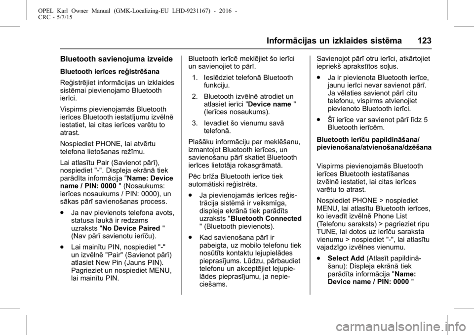 OPEL KARL 2015.75  Īpašnieka rokasgrāmata (in Latvian) OPEL Karl Owner Manual (GMK-Localizing-EU LHD-9231167) - 2016 -
CRC - 5/7/15
Informācijas un izklaides sistēma 123
Bluetooth savienojuma izveide
Bluetooth ierīces reģistrēšana
Reģistrējiet inf
