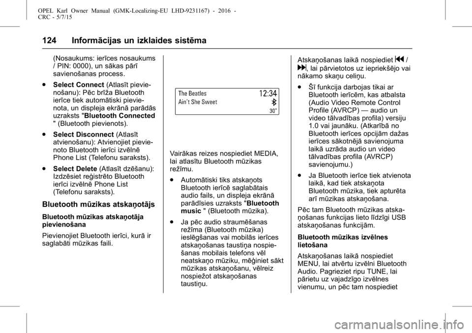 OPEL KARL 2015.75  Īpašnieka rokasgrāmata (in Latvian) OPEL Karl Owner Manual (GMK-Localizing-EU LHD-9231167) - 2016 -
CRC - 5/7/15
124 Informācijas un izklaides sistēma
(Nosaukums: ierīces nosaukums
/ PIN: 0000), un sākas pārī
savienošanas process