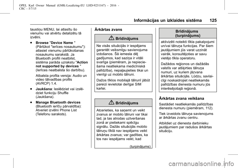 OPEL KARL 2015.75  Īpašnieka rokasgrāmata (in Latvian) OPEL Karl Owner Manual (GMK-Localizing-EU LHD-9231167) - 2016 -
CRC - 5/7/15
Informācijas un izklaides sistēma 125
taustiņu MENU, lai atlasītušo
vienumu vai atvērtu detalizētu tā
izvēlni.
. B