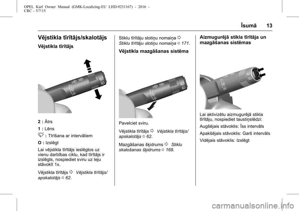 OPEL KARL 2015.75  Īpašnieka rokasgrāmata (in Latvian) OPEL Karl Owner Manual (GMK-Localizing-EU LHD-9231167) - 2016 -
CRC - 5/7/15
Īsumā13
Vējstikla tīrītājs/skalotājs
Vējstikla tīrītājs
2 :Ātrs
1 : Lēns
3:Tīrīšana ar intervāliem
O : Izs