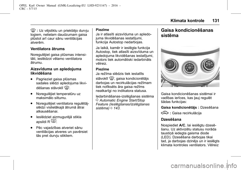 OPEL KARL 2015.75  Īpašnieka rokasgrāmata (in Latvian) OPEL Karl Owner Manual (GMK-Localizing-EU LHD-9231167) - 2016 -
CRC - 5/7/15
Klimata kontrole 131
0:Uz vējstiklu un priekšējo durvju
logiem, nelielam daudzumam gaisa
plūstot arī caur sānu ventil