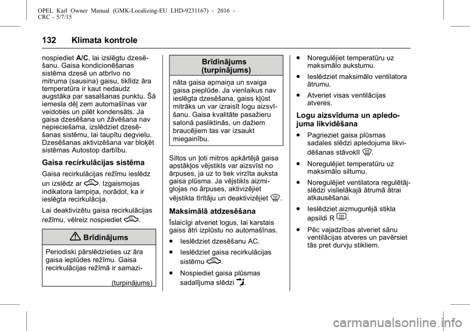 OPEL KARL 2015.75 Īpašnieka rokasgrāmata (in Latvian) OPEL Karl Owner Manual (GMK-Localizing-EU LHD-9231167) - 2016 -
CRC - 5/7/15
132 Klimata kontrole
nospiedietA/C, lai izslēgtu dzesē-
šanu. Gaisa kondicionēšanas
sistēma dzesē un atbrīvo no
mit OPEL KARL 2015.75 Īpašnieka rokasgrāmata (in Latvian) OPEL Karl Owner Manual (GMK-Localizing-EU LHD-9231167) - 2016 -
CRC - 5/7/15
132 Klimata kontrole
nospiedietA/C, lai izslēgtu dzesē-
šanu. Gaisa kondicionēšanas
sistēma dzesē un atbrīvo no
mit