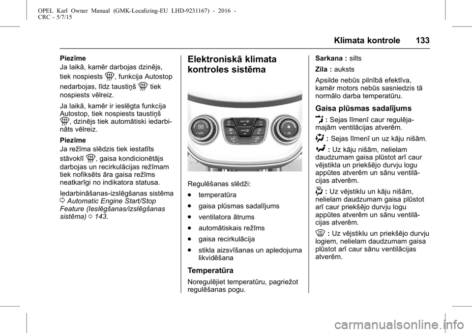 OPEL KARL 2015.75  Īpašnieka rokasgrāmata (in Latvian) OPEL Karl Owner Manual (GMK-Localizing-EU LHD-9231167) - 2016 -
CRC - 5/7/15
Klimata kontrole 133
Piezīme
Ja laikā, kamēr darbojas dzinējs,
tiek nospiests
1, funkcija Autostop
nedarbojas, līdz ta