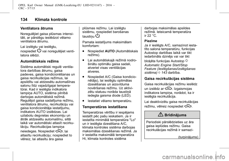 OPEL KARL 2015.75  Īpašnieka rokasgrāmata (in Latvian) OPEL Karl Owner Manual (GMK-Localizing-EU LHD-9231167) - 2016 -
CRC - 5/7/15
134 Klimata kontrole
Ventilatoraātrums
Noregulējiet gaisa plūsmas intensi-
tāti, ar pārslēgu ieslēdzot vēlamo
venti