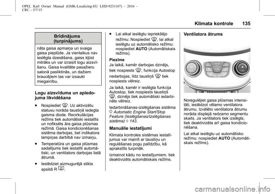 OPEL KARL 2015.75  Īpašnieka rokasgrāmata (in Latvian) OPEL Karl Owner Manual (GMK-Localizing-EU LHD-9231167) - 2016 -
CRC - 5/7/15
Klimata kontrole 135
Brīdinājums
(turpinājums)
nāta gaisa apmaiņa un svaiga
gaisa pieplūde. Ja vienlaikus nav
ieslēg