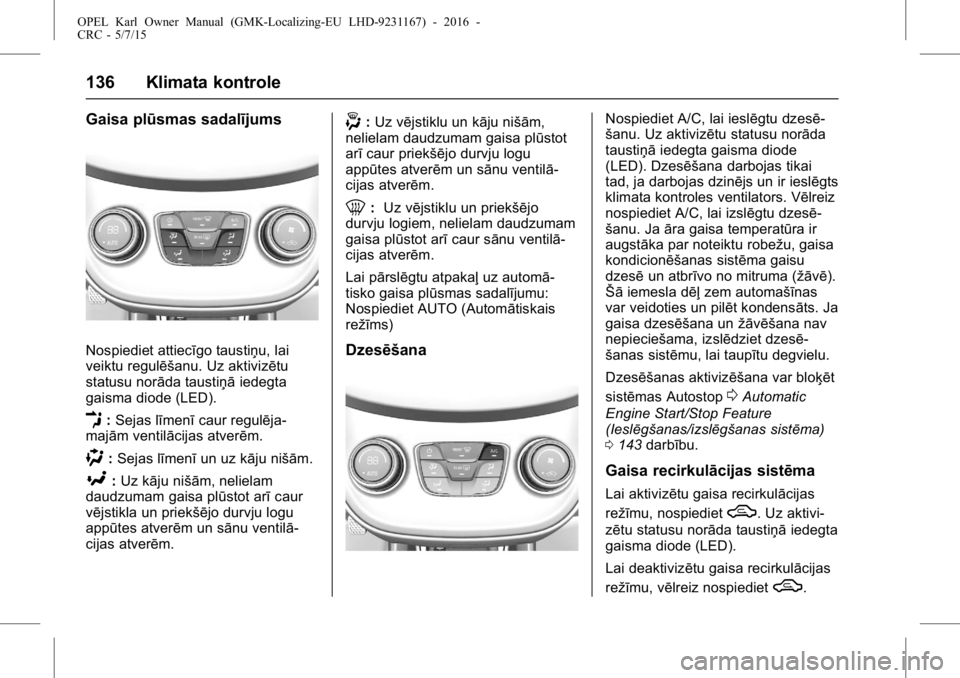 OPEL KARL 2015.75 Īpašnieka rokasgrāmata (in Latvian) OPEL Karl Owner Manual (GMK-Localizing-EU LHD-9231167) - 2016 -
CRC - 5/7/15
136 Klimata kontrole
Gaisa plūsmas sadalījums
Nospiediet attiecīgo taustiņu, lai
veiktu regulēšanu. Uz aktivizētu
st OPEL KARL 2015.75 Īpašnieka rokasgrāmata (in Latvian) OPEL Karl Owner Manual (GMK-Localizing-EU LHD-9231167) - 2016 -
CRC - 5/7/15
136 Klimata kontrole
Gaisa plūsmas sadalījums
Nospiediet attiecīgo taustiņu, lai
veiktu regulēšanu. Uz aktivizētu
st