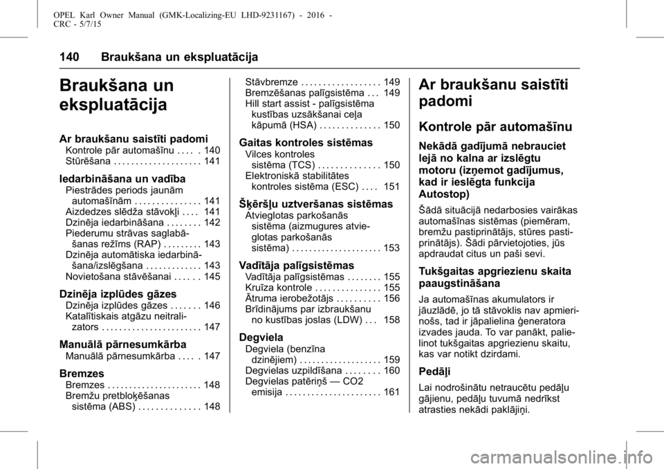 OPEL KARL 2015.75 Īpašnieka rokasgrāmata (in Latvian) OPEL Karl Owner Manual (GMK-Localizing-EU LHD-9231167) - 2016 -
CRC - 5/7/15
140 Braukšana un ekspluatācija
Braukšana un
ekspluatācija
Ar braukšanu saistīti padomi
Kontrole pār automašīnu . . OPEL KARL 2015.75 Īpašnieka rokasgrāmata (in Latvian) OPEL Karl Owner Manual (GMK-Localizing-EU LHD-9231167) - 2016 -
CRC - 5/7/15
140 Braukšana un ekspluatācija
Braukšana un
ekspluatācija
Ar braukšanu saistīti padomi
Kontrole pār automašīnu . .