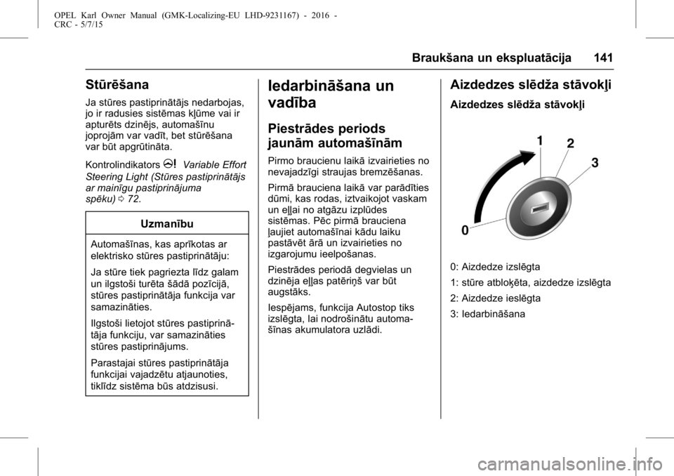 OPEL KARL 2015.75 Īpašnieka rokasgrāmata (in Latvian) OPEL Karl Owner Manual (GMK-Localizing-EU LHD-9231167) - 2016 -
CRC - 5/7/15
Braukšana un ekspluatācija 141
Stūrēšana
Ja stūres pastiprinātājs nedarbojas,
jo ir radusies sistēmas kļūme vai OPEL KARL 2015.75 Īpašnieka rokasgrāmata (in Latvian) OPEL Karl Owner Manual (GMK-Localizing-EU LHD-9231167) - 2016 -
CRC - 5/7/15
Braukšana un ekspluatācija 141
Stūrēšana
Ja stūres pastiprinātājs nedarbojas,
jo ir radusies sistēmas kļūme vai