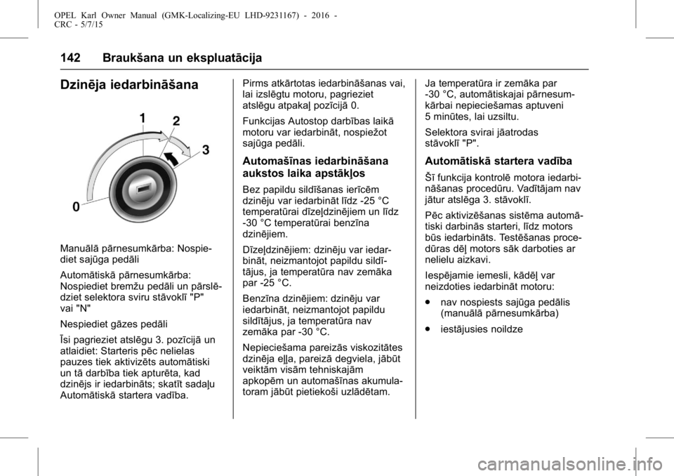 OPEL KARL 2015.75 Īpašnieka rokasgrāmata (in Latvian) OPEL Karl Owner Manual (GMK-Localizing-EU LHD-9231167) - 2016 -
CRC - 5/7/15
142 Braukšana un ekspluatācija
Dzinēja iedarbināšana
Manuālāpārnesumkārba: Nospie-
diet sajūga pedāli
Automātis OPEL KARL 2015.75 Īpašnieka rokasgrāmata (in Latvian) OPEL Karl Owner Manual (GMK-Localizing-EU LHD-9231167) - 2016 -
CRC - 5/7/15
142 Braukšana un ekspluatācija
Dzinēja iedarbināšana
Manuālāpārnesumkārba: Nospie-
diet sajūga pedāli
Automātis