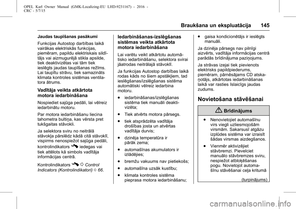 OPEL KARL 2015.75 Īpašnieka rokasgrāmata (in Latvian) OPEL Karl Owner Manual (GMK-Localizing-EU LHD-9231167) - 2016 -
CRC - 5/7/15
Braukšana un ekspluatācija 145
Jaudas taupīšanas pasākumi
Funkcijas Autostop darbības laikā
vairākas elektriskās f OPEL KARL 2015.75 Īpašnieka rokasgrāmata (in Latvian) OPEL Karl Owner Manual (GMK-Localizing-EU LHD-9231167) - 2016 -
CRC - 5/7/15
Braukšana un ekspluatācija 145
Jaudas taupīšanas pasākumi
Funkcijas Autostop darbības laikā
vairākas elektriskās f