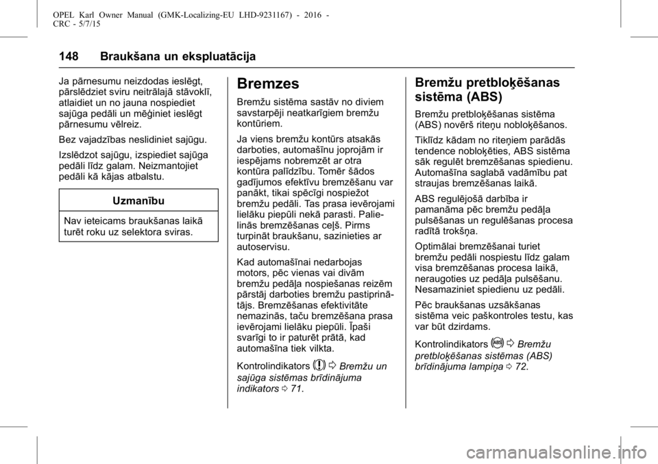 OPEL KARL 2015.75 Īpašnieka rokasgrāmata (in Latvian) OPEL Karl Owner Manual (GMK-Localizing-EU LHD-9231167) - 2016 -
CRC - 5/7/15
148 Braukšana un ekspluatācija
Ja pārnesumu neizdodas ieslēgt,
pārslēdziet sviru neitrālajāstāvoklī,
atlaidiet un OPEL KARL 2015.75 Īpašnieka rokasgrāmata (in Latvian) OPEL Karl Owner Manual (GMK-Localizing-EU LHD-9231167) - 2016 -
CRC - 5/7/15
148 Braukšana un ekspluatācija
Ja pārnesumu neizdodas ieslēgt,
pārslēdziet sviru neitrālajāstāvoklī,
atlaidiet un