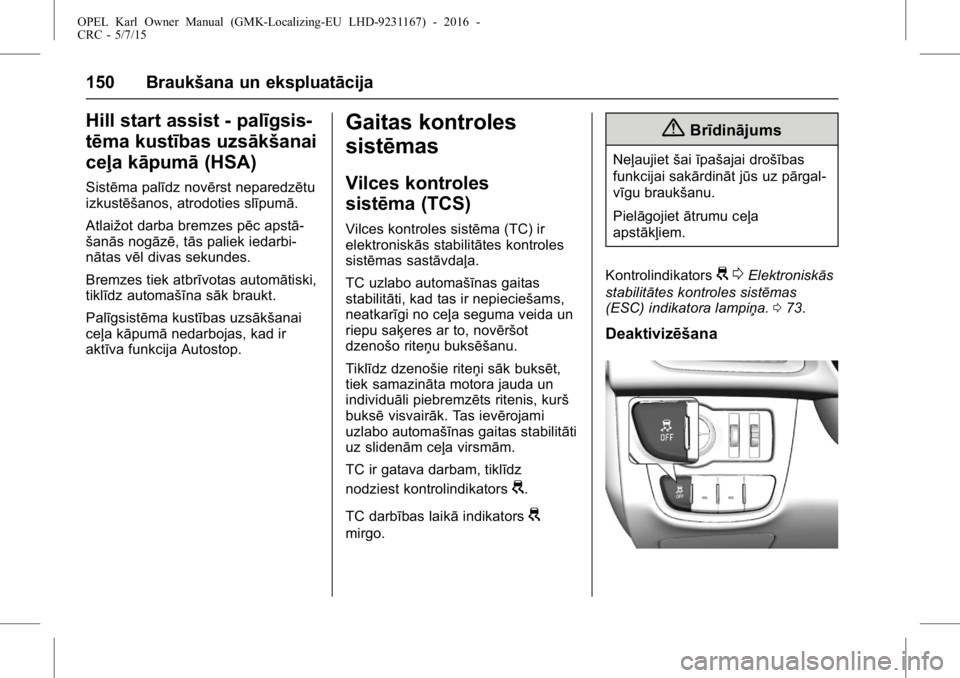 OPEL KARL 2015.75 Īpašnieka rokasgrāmata (in Latvian) OPEL Karl Owner Manual (GMK-Localizing-EU LHD-9231167) - 2016 -
CRC - 5/7/15
150 Braukšana un ekspluatācija
Hill start assist - palīgsis-
tēma kustības uzsākšanai
ceļa kāpumā(HSA)
Sistēma p OPEL KARL 2015.75 Īpašnieka rokasgrāmata (in Latvian) OPEL Karl Owner Manual (GMK-Localizing-EU LHD-9231167) - 2016 -
CRC - 5/7/15
150 Braukšana un ekspluatācija
Hill start assist - palīgsis-
tēma kustības uzsākšanai
ceļa kāpumā(HSA)
Sistēma p