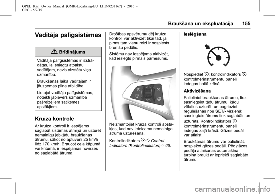 OPEL KARL 2015.75 Īpašnieka rokasgrāmata (in Latvian) OPEL Karl Owner Manual (GMK-Localizing-EU LHD-9231167) - 2016 -
CRC - 5/7/15
Braukšana un ekspluatācija 155
Vadītāja palīgsistēmas
{Brīdinājums
Vadītāja palīgsistēmas ir izstrā-
dātas, l OPEL KARL 2015.75 Īpašnieka rokasgrāmata (in Latvian) OPEL Karl Owner Manual (GMK-Localizing-EU LHD-9231167) - 2016 -
CRC - 5/7/15
Braukšana un ekspluatācija 155
Vadītāja palīgsistēmas
{Brīdinājums
Vadītāja palīgsistēmas ir izstrā-
dātas, l