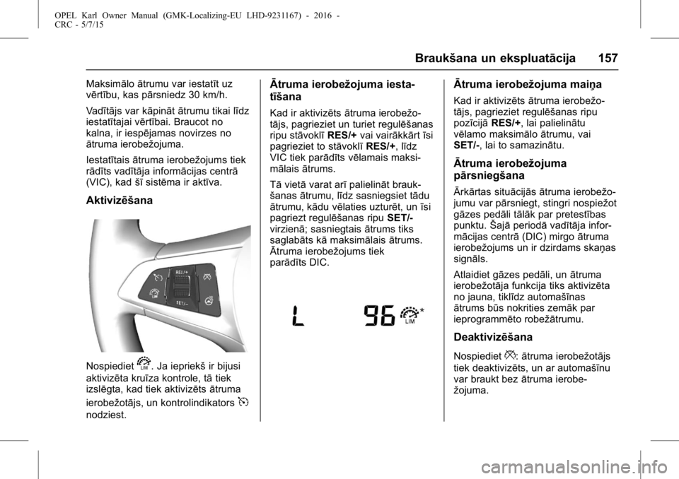 OPEL KARL 2015.75 Īpašnieka rokasgrāmata (in Latvian) OPEL Karl Owner Manual (GMK-Localizing-EU LHD-9231167) - 2016 -
CRC - 5/7/15
Braukšana un ekspluatācija 157
Maksimāloātrumu var iestatīt uz
vērtību, kas pārsniedz 30 km/h.
Vadītājs var kāpi OPEL KARL 2015.75 Īpašnieka rokasgrāmata (in Latvian) OPEL Karl Owner Manual (GMK-Localizing-EU LHD-9231167) - 2016 -
CRC - 5/7/15
Braukšana un ekspluatācija 157
Maksimāloātrumu var iestatīt uz
vērtību, kas pārsniedz 30 km/h.
Vadītājs var kāpi