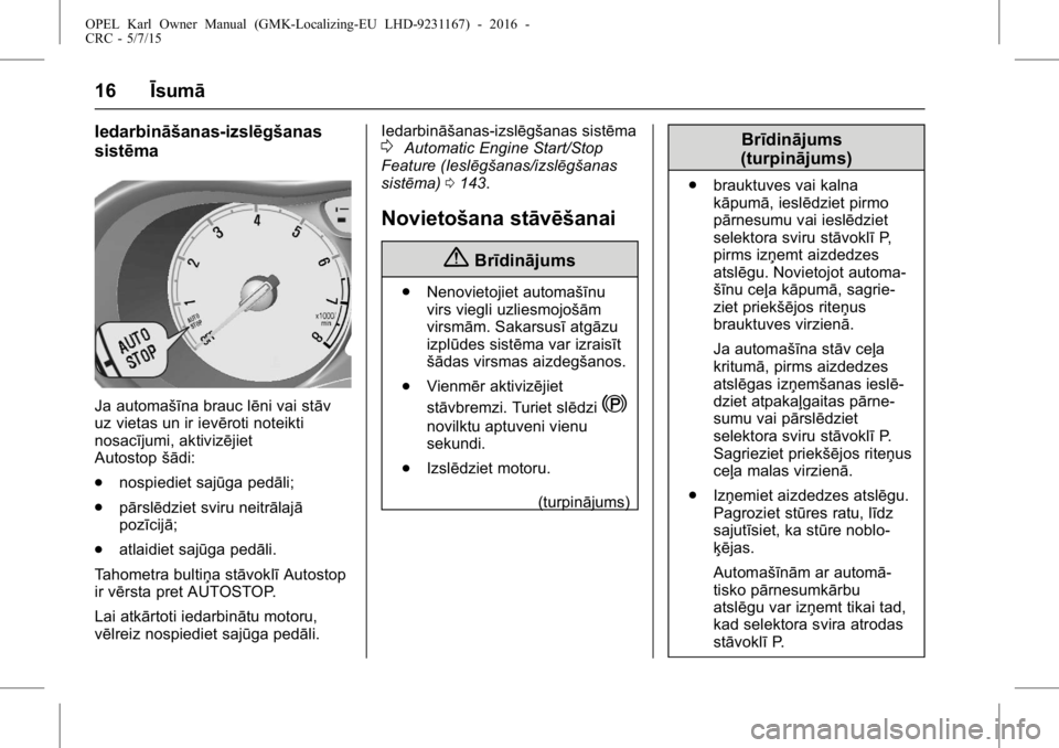 OPEL KARL 2015.75  Īpašnieka rokasgrāmata (in Latvian) OPEL Karl Owner Manual (GMK-Localizing-EU LHD-9231167) - 2016 -
CRC - 5/7/15
16Īsumā
Iedarbināšanas-izslēgšanas
sistēma
Ja automašīna brauc lēni vai stāv
uz vietas un ir ievēroti noteikti
