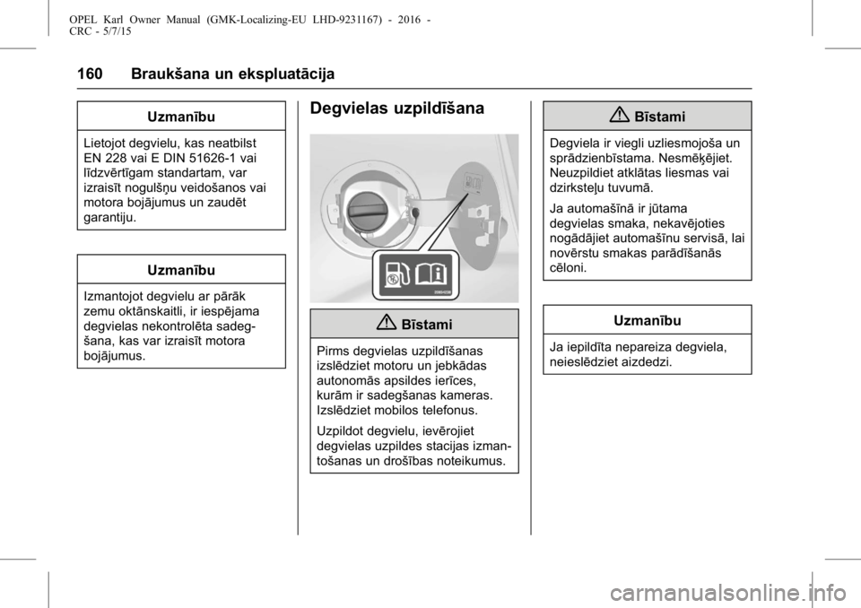 OPEL KARL 2015.75 Īpašnieka rokasgrāmata (in Latvian) OPEL Karl Owner Manual (GMK-Localizing-EU LHD-9231167) - 2016 -
CRC - 5/7/15
160 Braukšana un ekspluatācija
Uzmanību
Lietojot degvielu, kas neatbilst
EN 228 vai E DIN 51626-1 vai
līdzvērtīgam st OPEL KARL 2015.75 Īpašnieka rokasgrāmata (in Latvian) OPEL Karl Owner Manual (GMK-Localizing-EU LHD-9231167) - 2016 -
CRC - 5/7/15
160 Braukšana un ekspluatācija
Uzmanību
Lietojot degvielu, kas neatbilst
EN 228 vai E DIN 51626-1 vai
līdzvērtīgam st
