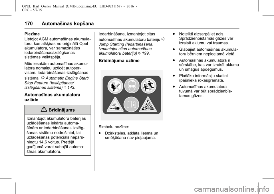OPEL KARL 2015.75  Īpašnieka rokasgrāmata (in Latvian) OPEL Karl Owner Manual (GMK-Localizing-EU LHD-9231167) - 2016 -
CRC - 5/7/15
170 Automašīnas kopšana
Piezīme
Lietojot AGM automašīnas akumula-
toru, kas atšķiras no oriģinālāOpel
akumulator