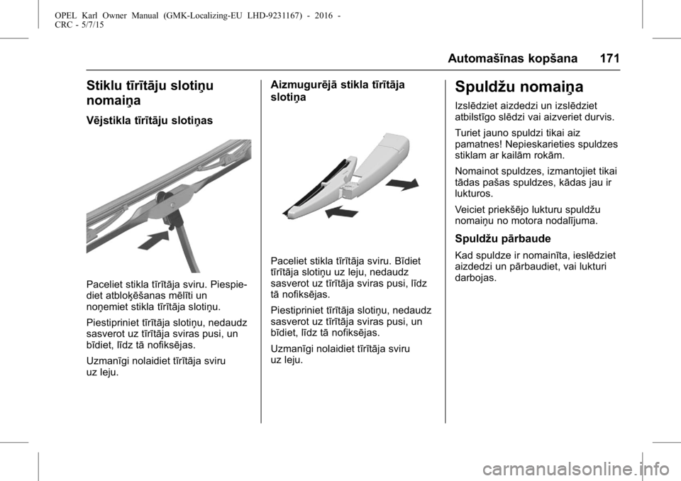 OPEL KARL 2015.75 Īpašnieka rokasgrāmata (in Latvian) OPEL Karl Owner Manual (GMK-Localizing-EU LHD-9231167) - 2016 -
CRC - 5/7/15
Automašīnas kopšana 171
Stiklu tīrītāju slotiņu
nomaiņa
Vējstikla tīrītāju slotiņas
Paceliet stikla tīrītāj OPEL KARL 2015.75 Īpašnieka rokasgrāmata (in Latvian) OPEL Karl Owner Manual (GMK-Localizing-EU LHD-9231167) - 2016 -
CRC - 5/7/15
Automašīnas kopšana 171
Stiklu tīrītāju slotiņu
nomaiņa
Vējstikla tīrītāju slotiņas
Paceliet stikla tīrītāj