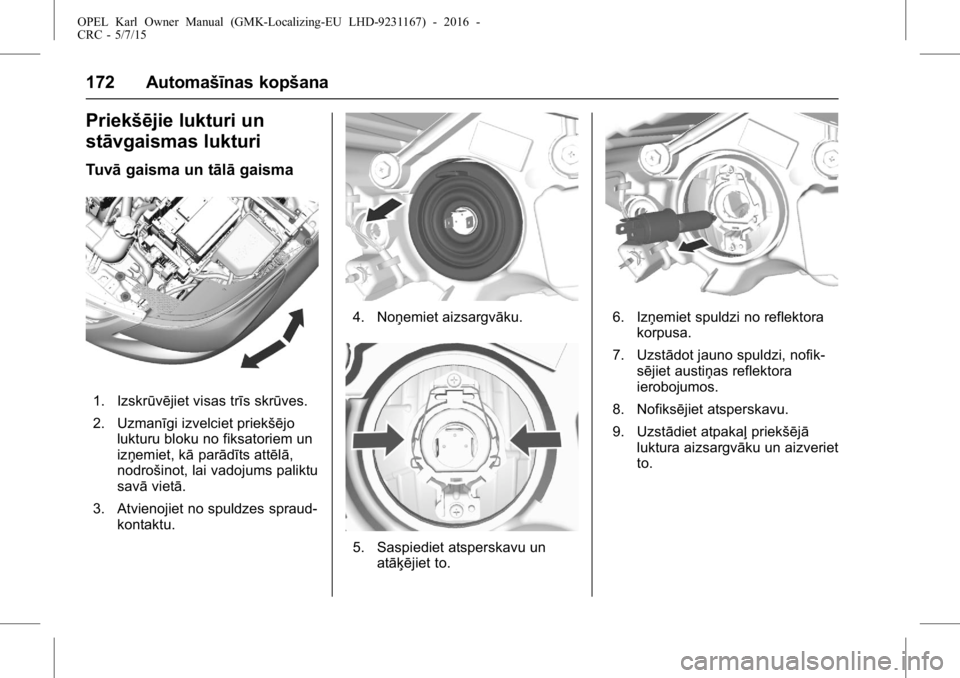 OPEL KARL 2015.75 Īpašnieka rokasgrāmata (in Latvian) OPEL Karl Owner Manual (GMK-Localizing-EU LHD-9231167) - 2016 -
CRC - 5/7/15
172 Automašīnas kopšana
Priekšējie lukturi un
stāvgaismas lukturi
Tuvāgaisma un tālā gaisma
1. Izskrūvējiet visa OPEL KARL 2015.75 Īpašnieka rokasgrāmata (in Latvian) OPEL Karl Owner Manual (GMK-Localizing-EU LHD-9231167) - 2016 -
CRC - 5/7/15
172 Automašīnas kopšana
Priekšējie lukturi un
stāvgaismas lukturi
Tuvāgaisma un tālā gaisma
1. Izskrūvējiet visa