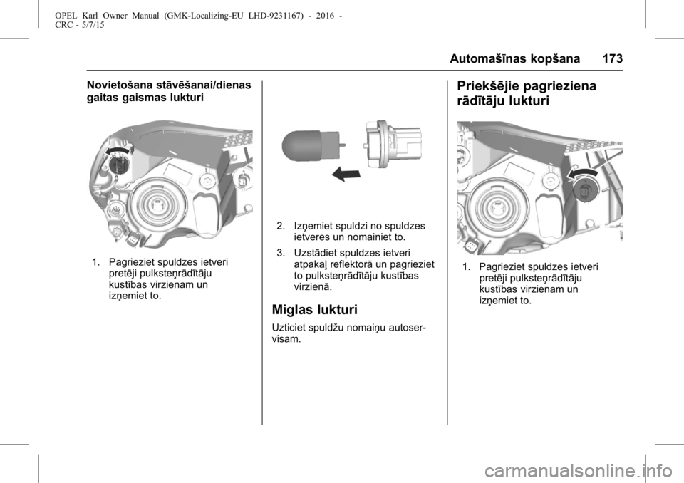 OPEL KARL 2015.75 Īpašnieka rokasgrāmata (in Latvian) OPEL Karl Owner Manual (GMK-Localizing-EU LHD-9231167) - 2016 -
CRC - 5/7/15
Automašīnas kopšana 173
Novietošana stāvēšanai/dienas
gaitas gaismas lukturi
1. Pagrieziet spuldzes ietveripretēji OPEL KARL 2015.75 Īpašnieka rokasgrāmata (in Latvian) OPEL Karl Owner Manual (GMK-Localizing-EU LHD-9231167) - 2016 -
CRC - 5/7/15
Automašīnas kopšana 173
Novietošana stāvēšanai/dienas
gaitas gaismas lukturi
1. Pagrieziet spuldzes ietveripretēji
