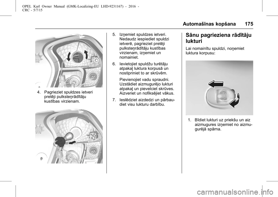 OPEL KARL 2015.75 Īpašnieka rokasgrāmata (in Latvian) OPEL Karl Owner Manual (GMK-Localizing-EU LHD-9231167) - 2016 -
CRC - 5/7/15
Automašīnas kopšana 175
4. Pagrieziet spuldzes ietveripretēji pulksteņrādītāju
kustības virzienam.
5. Izņemiet sp OPEL KARL 2015.75 Īpašnieka rokasgrāmata (in Latvian) OPEL Karl Owner Manual (GMK-Localizing-EU LHD-9231167) - 2016 -
CRC - 5/7/15
Automašīnas kopšana 175
4. Pagrieziet spuldzes ietveripretēji pulksteņrādītāju
kustības virzienam.
5. Izņemiet sp