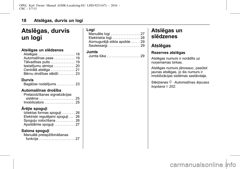 OPEL KARL 2015.75  Īpašnieka rokasgrāmata (in Latvian) OPEL Karl Owner Manual (GMK-Localizing-EU LHD-9231167) - 2016 -
CRC - 5/7/15
18 Atslēgas, durvis un logi
Atslēgas, durvis
un logi
Atslēgas un slēdzenes
Atslēgas . . . . . . . . . . . . . . . . . 