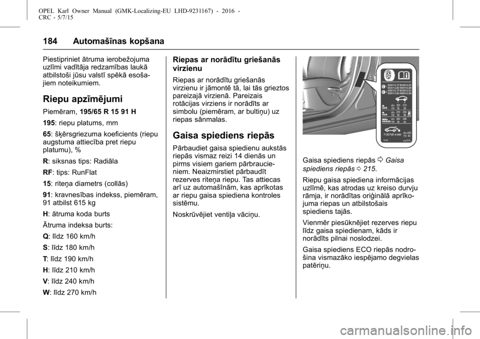 OPEL KARL 2015.75  Īpašnieka rokasgrāmata (in Latvian) OPEL Karl Owner Manual (GMK-Localizing-EU LHD-9231167) - 2016 -
CRC - 5/7/15
184 Automašīnas kopšana
Piestiprinietātruma ierobežojuma
uzlīmi vadītāja redzamības laukā
atbilstoši jūsu valst