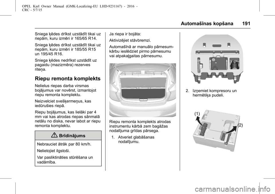 OPEL KARL 2015.75 Īpašnieka rokasgrāmata (in Latvian) OPEL Karl Owner Manual (GMK-Localizing-EU LHD-9231167) - 2016 -
CRC - 5/7/15
Automašīnas kopšana 191
Sniegaķēdes drīkst uzstādīt tikai uz
riepām, kuru izmēri ir 165/65 R14.
Sniega ķēdes dr OPEL KARL 2015.75 Īpašnieka rokasgrāmata (in Latvian) OPEL Karl Owner Manual (GMK-Localizing-EU LHD-9231167) - 2016 -
CRC - 5/7/15
Automašīnas kopšana 191
Sniegaķēdes drīkst uzstādīt tikai uz
riepām, kuru izmēri ir 165/65 R14.
Sniega ķēdes dr