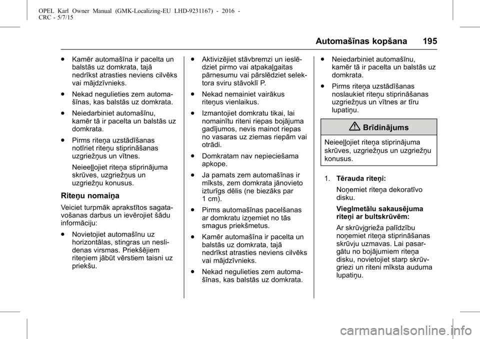 OPEL KARL 2015.75 Īpašnieka rokasgrāmata (in Latvian) OPEL Karl Owner Manual (GMK-Localizing-EU LHD-9231167) - 2016 -
CRC - 5/7/15
Automašīnas kopšana 195
.Kamēr automašīna ir pacelta un
balstās uz domkrata, tajā
nedrīkst atrasties neviens cilv OPEL KARL 2015.75 Īpašnieka rokasgrāmata (in Latvian) OPEL Karl Owner Manual (GMK-Localizing-EU LHD-9231167) - 2016 -
CRC - 5/7/15
Automašīnas kopšana 195
.Kamēr automašīna ir pacelta un
balstās uz domkrata, tajā
nedrīkst atrasties neviens cilv