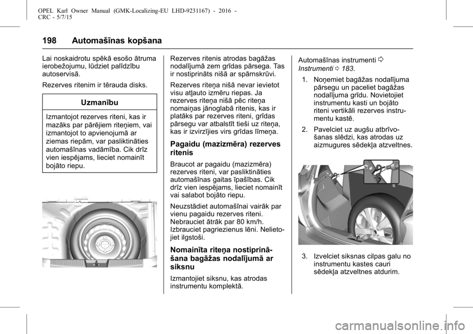 OPEL KARL 2015.75 Īpašnieka rokasgrāmata (in Latvian) OPEL Karl Owner Manual (GMK-Localizing-EU LHD-9231167) - 2016 -
CRC - 5/7/15
198 Automašīnas kopšana
Lai noskaidrotu spēkāesošoātruma
ierobežojumu, lūdziet palīdzību
autoservisā.
Rezerves OPEL KARL 2015.75 Īpašnieka rokasgrāmata (in Latvian) OPEL Karl Owner Manual (GMK-Localizing-EU LHD-9231167) - 2016 -
CRC - 5/7/15
198 Automašīnas kopšana
Lai noskaidrotu spēkāesošoātruma
ierobežojumu, lūdziet palīdzību
autoservisā.
Rezerves