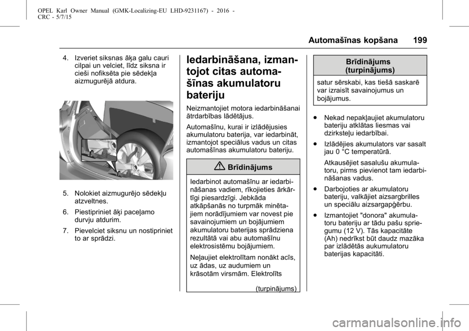 OPEL KARL 2015.75 Īpašnieka rokasgrāmata (in Latvian) OPEL Karl Owner Manual (GMK-Localizing-EU LHD-9231167) - 2016 -
CRC - 5/7/15
Automašīnas kopšana 199
4. Izveriet siksnasāķa galu cauri
cilpai un velciet, līdz siksna ir
cieši nofiksēta pie sē OPEL KARL 2015.75 Īpašnieka rokasgrāmata (in Latvian) OPEL Karl Owner Manual (GMK-Localizing-EU LHD-9231167) - 2016 -
CRC - 5/7/15
Automašīnas kopšana 199
4. Izveriet siksnasāķa galu cauri
cilpai un velciet, līdz siksna ir
cieši nofiksēta pie sē