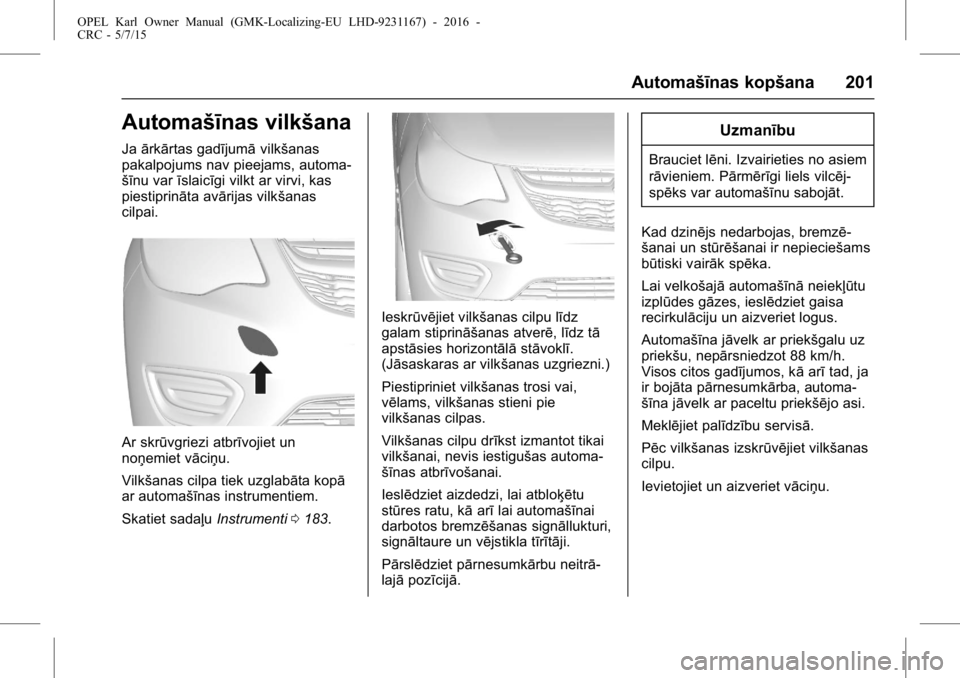 OPEL KARL 2015.75  Īpašnieka rokasgrāmata (in Latvian) OPEL Karl Owner Manual (GMK-Localizing-EU LHD-9231167) - 2016 -
CRC - 5/7/15
Automašīnas kopšana 201
Automašīnas vilkšana
Jaārkārtas gadījumā vilkšanas
pakalpojums nav pieejams, automa-
š
