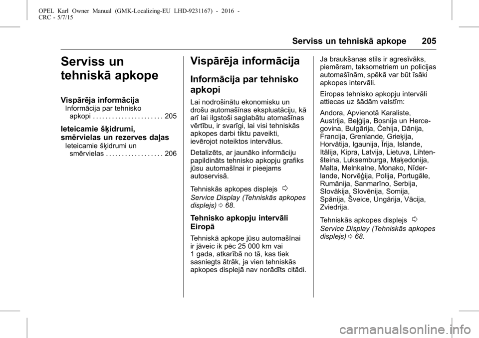 OPEL KARL 2015.75  Īpašnieka rokasgrāmata (in Latvian) OPEL Karl Owner Manual (GMK-Localizing-EU LHD-9231167) - 2016 -
CRC - 5/7/15
Serviss un tehniskāapkope 205
Serviss un
tehniskāapkope
Vispārēja informācija
Informācija par tehnisko
apkopi . . . .