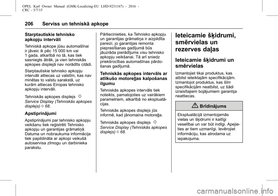 OPEL KARL 2015.75  Īpašnieka rokasgrāmata (in Latvian) OPEL Karl Owner Manual (GMK-Localizing-EU LHD-9231167) - 2016 -
CRC - 5/7/15
206 Serviss un tehniskāapkope
Starptautiskie tehnisko
apkopju intervāli
Tehniskāapkope jūsu automašīnai
ir jāveic ik