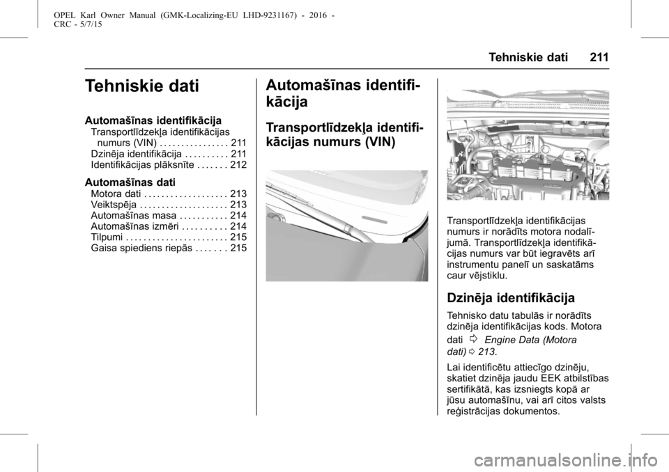 OPEL KARL 2015.75 Īpašnieka rokasgrāmata (in Latvian) OPEL Karl Owner Manual (GMK-Localizing-EU LHD-9231167) - 2016 -
CRC - 5/7/15
Tehniskie dati 211
Tehniskie dati
Automašīnas identifikācija
Transportlīdzekļa identifikācijasnumurs (VIN) . . . . . OPEL KARL 2015.75 Īpašnieka rokasgrāmata (in Latvian) OPEL Karl Owner Manual (GMK-Localizing-EU LHD-9231167) - 2016 -
CRC - 5/7/15
Tehniskie dati 211
Tehniskie dati
Automašīnas identifikācija
Transportlīdzekļa identifikācijasnumurs (VIN) . . . . .