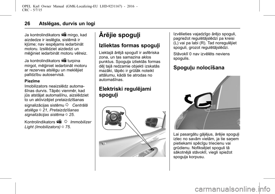 OPEL KARL 2015.75  Īpašnieka rokasgrāmata (in Latvian) OPEL Karl Owner Manual (GMK-Localizing-EU LHD-9231167) - 2016 -
CRC - 5/7/15
26 Atslēgas, durvis un logi
Ja kontrolindikatorsAmirgo, kad
aizdedze ir ieslēgta, sistēmā ir
kļūme; nav iespējams ie