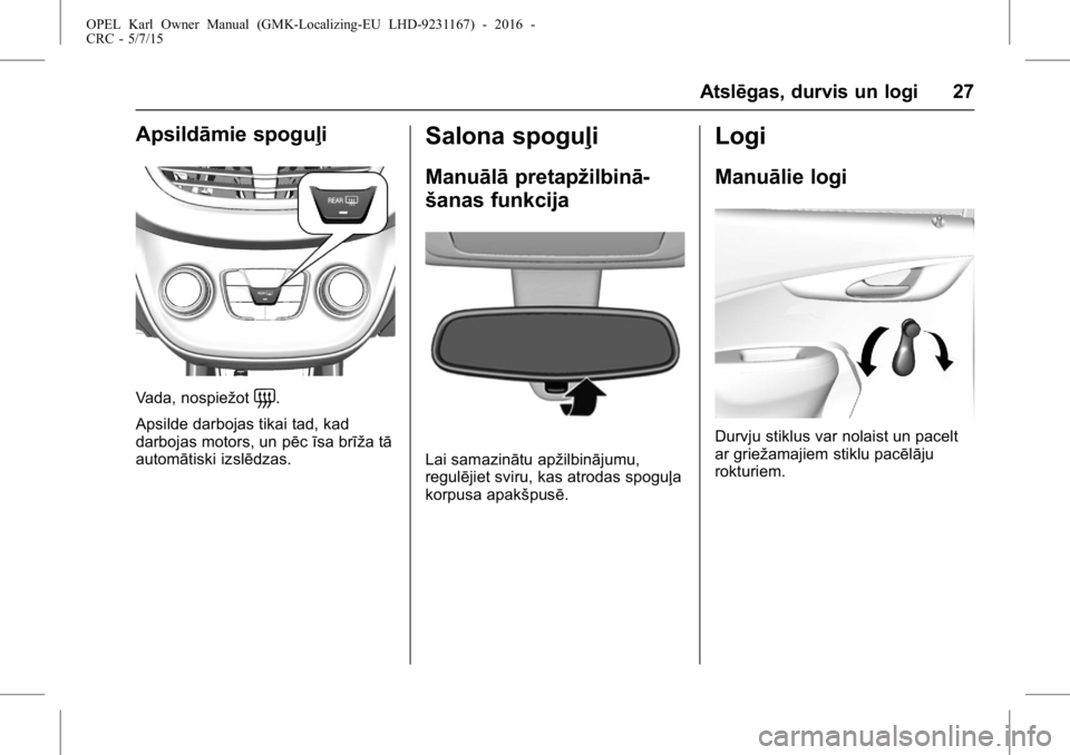 OPEL KARL 2015.75  Īpašnieka rokasgrāmata (in Latvian) OPEL Karl Owner Manual (GMK-Localizing-EU LHD-9231167) - 2016 -
CRC - 5/7/15
Atslēgas, durvis un logi 27
Apsildāmie spoguļi
Vada, nospiežot=.
Apsilde darbojas tikai tad, kad
darbojas motors, un p�