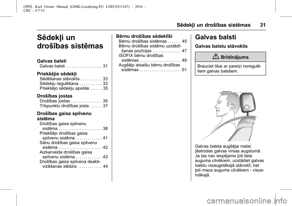 OPEL KARL 2015.75  Īpašnieka rokasgrāmata (in Latvian) OPEL Karl Owner Manual (GMK-Localizing-EU LHD-9231167) - 2016 -
CRC - 5/7/15
Sēdekļi un drošības sistēmas 31
Sēdekļi un
drošības sistēmas
Galvas balsti
Galvas balsti . . . . . . . . . . . . 