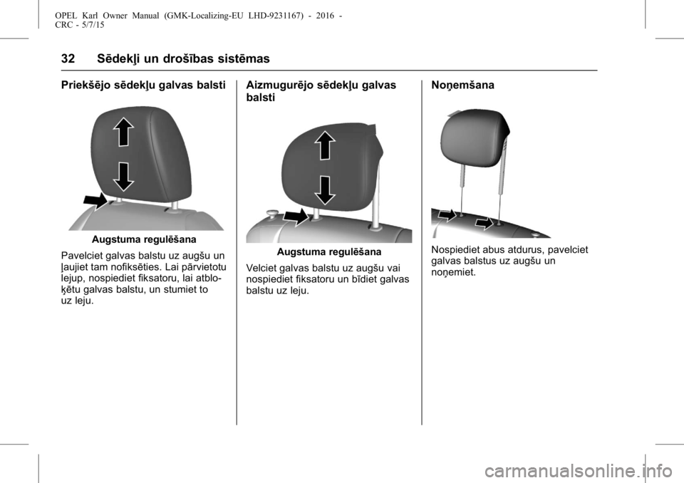 OPEL KARL 2015.75  Īpašnieka rokasgrāmata (in Latvian) OPEL Karl Owner Manual (GMK-Localizing-EU LHD-9231167) - 2016 -
CRC - 5/7/15
32 Sēdekļi un drošības sistēmas
Priekšējo sēdekļu galvas balsti
Augstuma regulēšana
Pavelciet galvas balstu uz a