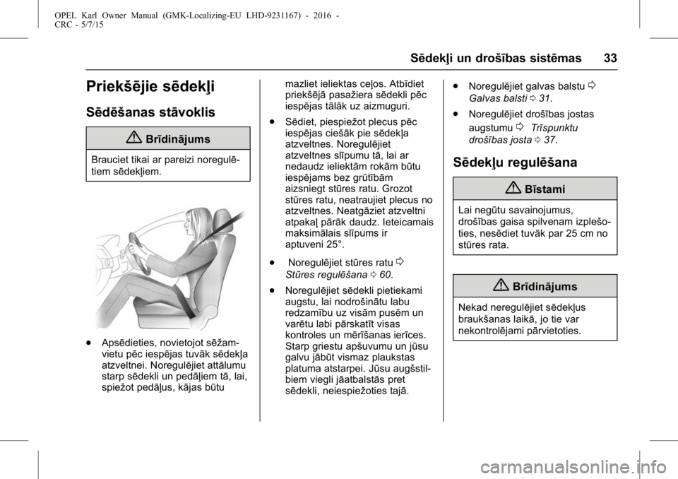 OPEL KARL 2015.75  Īpašnieka rokasgrāmata (in Latvian) OPEL Karl Owner Manual (GMK-Localizing-EU LHD-9231167) - 2016 -
CRC - 5/7/15
Sēdekļi un drošības sistēmas 33
Priekšējie sēdekļi
Sēdēšanas stāvoklis
{Brīdinājums
Brauciet tikai ar pareiz
