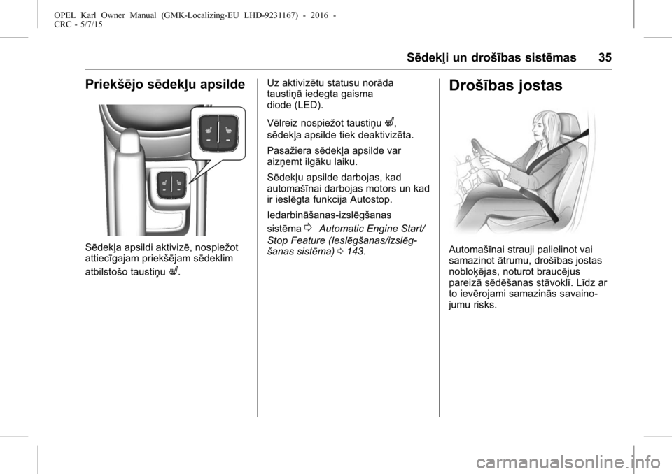 OPEL KARL 2015.75  Īpašnieka rokasgrāmata (in Latvian) OPEL Karl Owner Manual (GMK-Localizing-EU LHD-9231167) - 2016 -
CRC - 5/7/15
Sēdekļi un drošības sistēmas 35
Priekšējo sēdekļu apsilde
Sēdekļa apsildi aktivizē, nospiežot
attiecīgajam pr