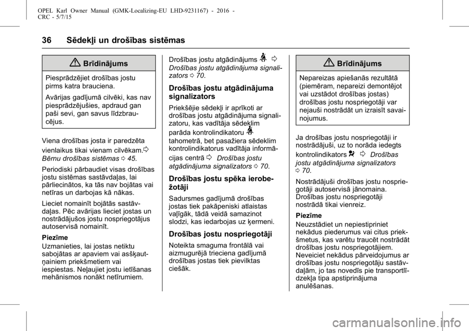 OPEL KARL 2015.75  Īpašnieka rokasgrāmata (in Latvian) OPEL Karl Owner Manual (GMK-Localizing-EU LHD-9231167) - 2016 -
CRC - 5/7/15
36 Sēdekļi un drošības sistēmas
{Brīdinājums
Piesprādzējiet drošības jostu
pirms katra brauciena.
Avārijas gad�