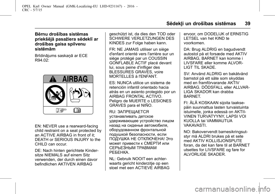 OPEL KARL 2015.75  Īpašnieka rokasgrāmata (in Latvian) OPEL Karl Owner Manual (GMK-Localizing-EU LHD-9231167) - 2016 -
CRC - 5/7/15
Sēdekļi un drošības sistēmas 39
Bērnu drošības sistēmas
priekšējāpasažiera sēdeklī ar
drošības gaisa spilv