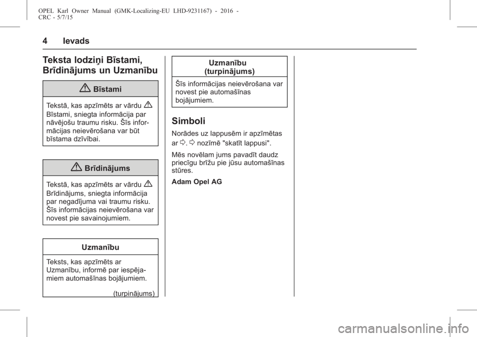 OPEL KARL 2015.75  Īpašnieka rokasgrāmata (in Latvian) OPEL Karl Owner Manual (GMK-Localizing-EU LHD-9231167) - 2016 -
CRC - 5/7/15
4 Ievads
Teksta lodziņi Bīstami,
Brīdinājums un Uzmanību
{Bīstami
Tekstā, kas apzīmēts ar vārdu{
Bīstami, sniegt