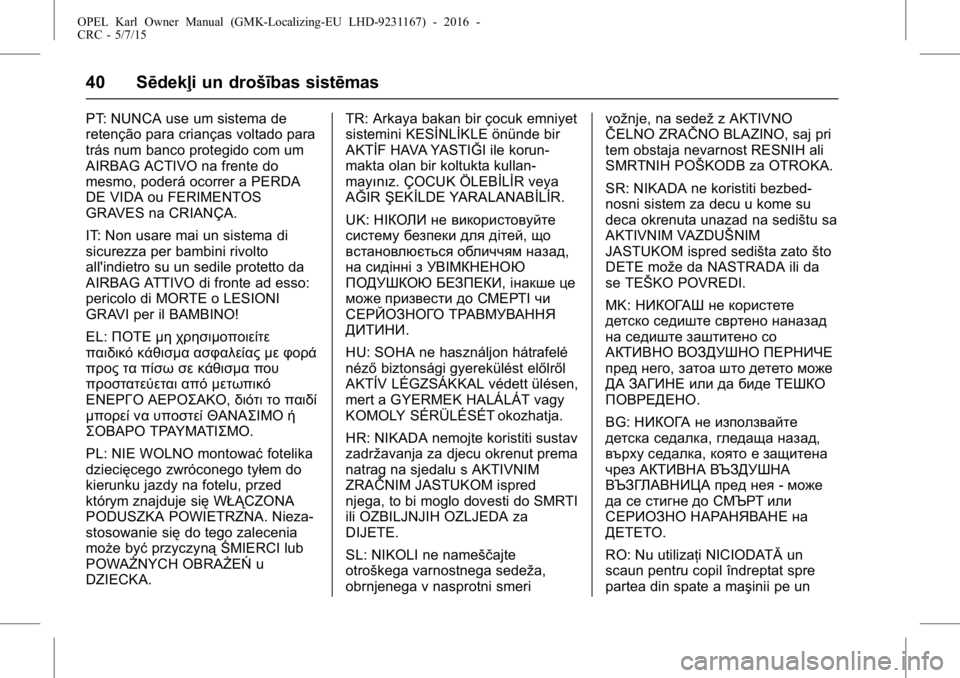 OPEL KARL 2015.75  Īpašnieka rokasgrāmata (in Latvian) OPEL Karl Owner Manual (GMK-Localizing-EU LHD-9231167) - 2016 -
CRC - 5/7/15
40 Sēdekļi un drošības sistēmas
PT: NUNCA use um sistema de
retenção para crianças voltado para
trás num banco pro