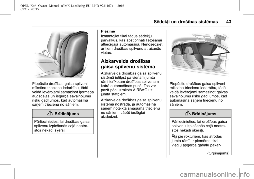 OPEL KARL 2015.75  Īpašnieka rokasgrāmata (in Latvian) OPEL Karl Owner Manual (GMK-Localizing-EU LHD-9231167) - 2016 -
CRC - 5/7/15
Sēdekļi un drošības sistēmas 43
Piepūstie drošības gaisa spilveni
mīkstina trieciena iedarbību, tādā
veidāiev�