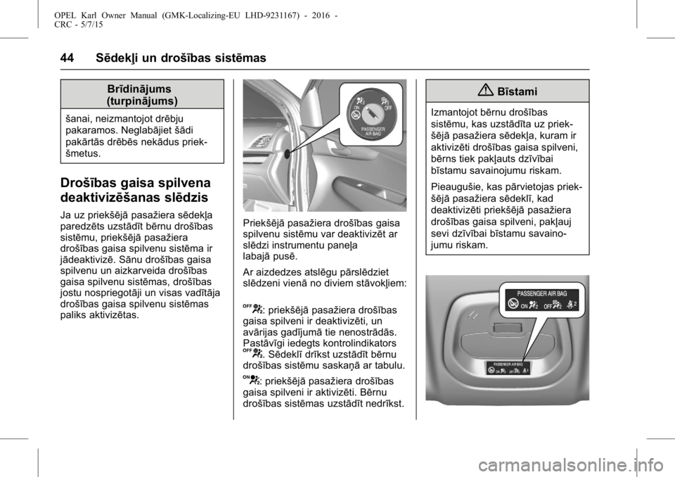 OPEL KARL 2015.75  Īpašnieka rokasgrāmata (in Latvian) OPEL Karl Owner Manual (GMK-Localizing-EU LHD-9231167) - 2016 -
CRC - 5/7/15
44 Sēdekļi un drošības sistēmas
Brīdinājums
(turpinājums)
šanai, neizmantojot drēbju
pakaramos. Neglabājiet šā