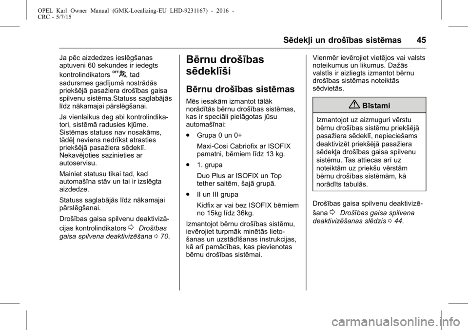 OPEL KARL 2015.75  Īpašnieka rokasgrāmata (in Latvian) OPEL Karl Owner Manual (GMK-Localizing-EU LHD-9231167) - 2016 -
CRC - 5/7/15
Sēdekļi un drošības sistēmas 45
Ja pēc aizdedzes ieslēgšanas
aptuveni 60 sekundes ir iedegts
kontrolindikators
U, t