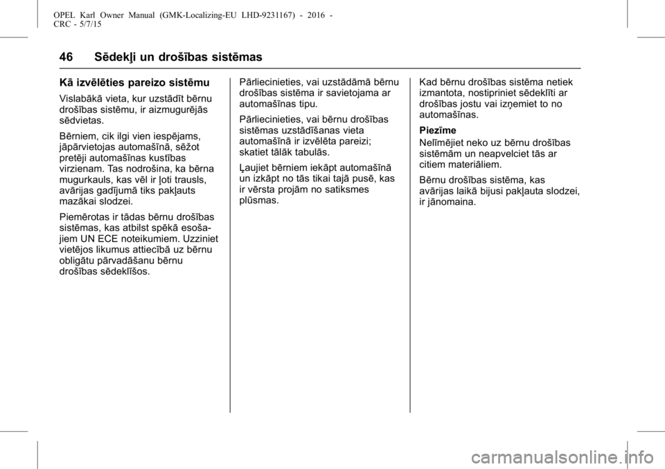 OPEL KARL 2015.75  Īpašnieka rokasgrāmata (in Latvian) OPEL Karl Owner Manual (GMK-Localizing-EU LHD-9231167) - 2016 -
CRC - 5/7/15
46 Sēdekļi un drošības sistēmas
Kāizvēlēties pareizo sistēmu
Vislabākā vieta, kur uzstādīt bērnu
drošības s